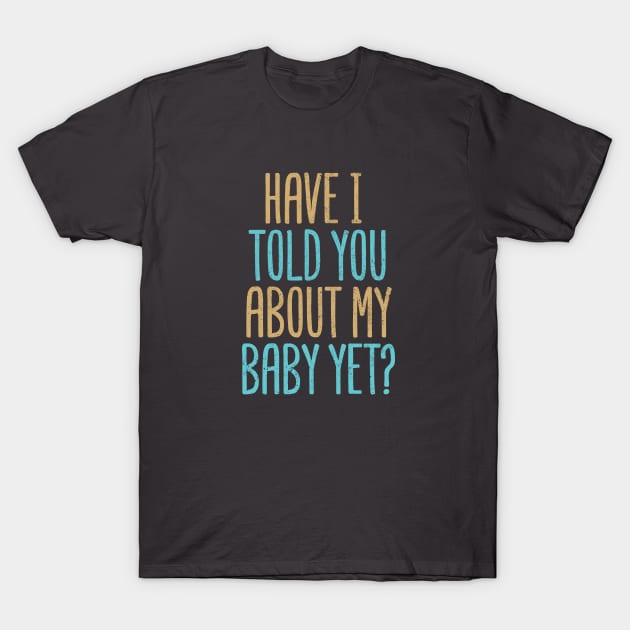 Have I Told You About My Baby Yet? T-Shirt by Commykaze